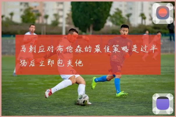 马刺应对布伦森的最佳策略是过半场后立即包夹他