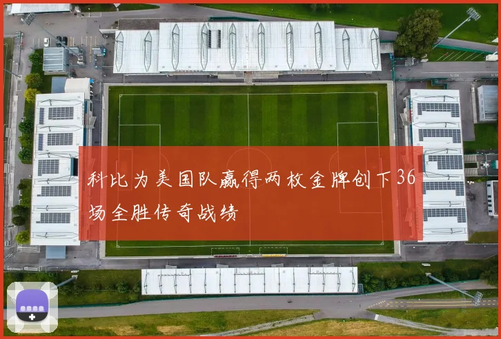 科比为美国队赢得两枚金牌创下36场全胜传奇战绩
